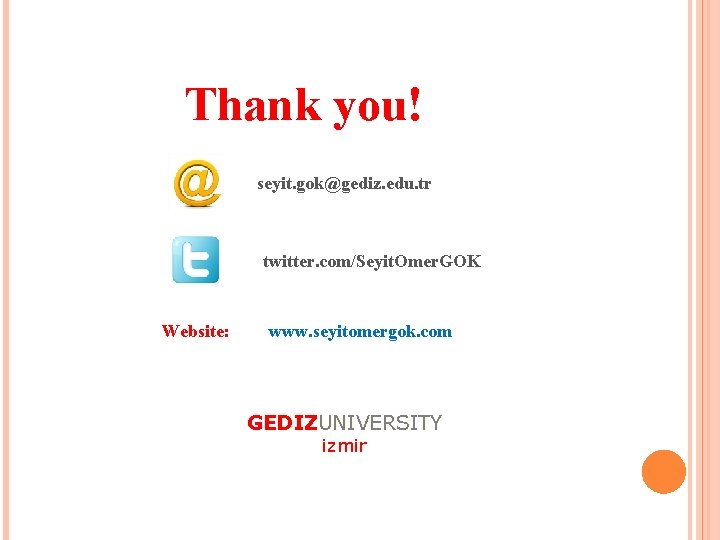 Thank you! seyit. gok@gediz. edu. tr twitter. com/Seyit. Omer. GOK Website: www. seyitomergok. com