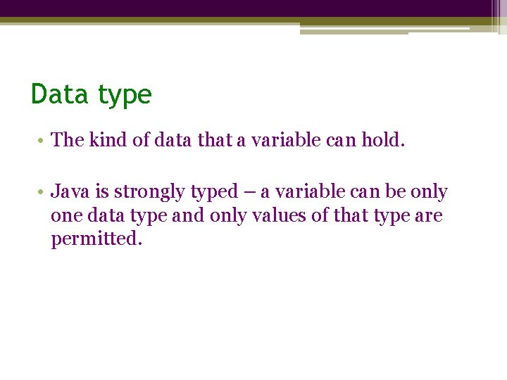 Data type • The kind of data that a variable can hold. • Java