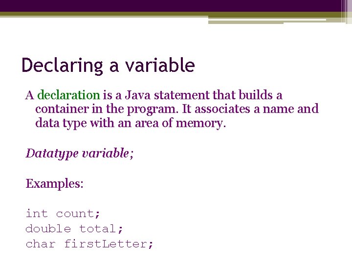 Declaring a variable A declaration is a Java statement that builds a container in