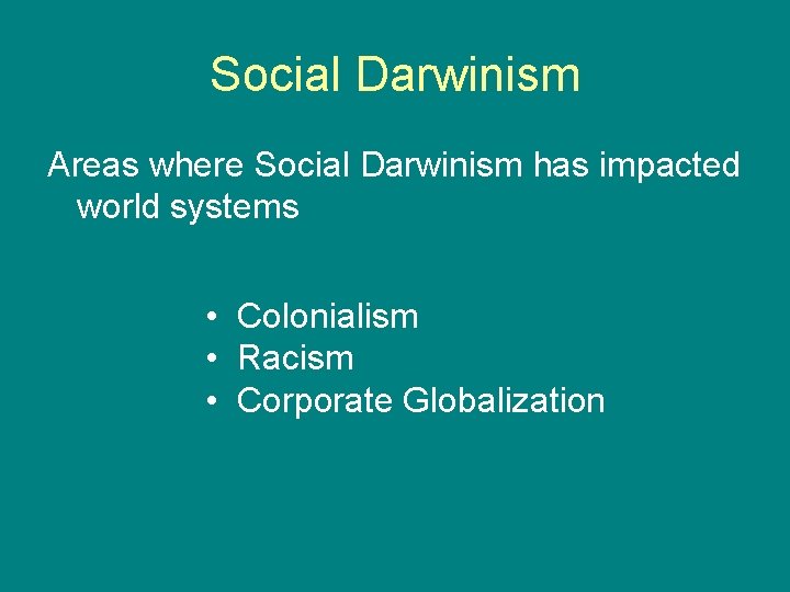 Social Darwinism Areas where Social Darwinism has impacted world systems • Colonialism • Racism