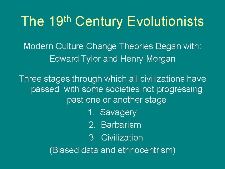 The 19 th Century Evolutionists Modern Culture Change Theories Began with: Edward Tylor and
