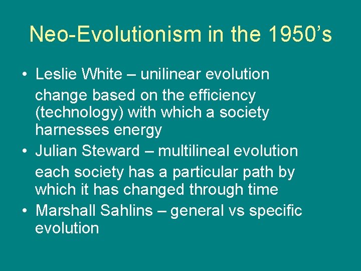 Neo-Evolutionism in the 1950’s • Leslie White – unilinear evolution change based on the