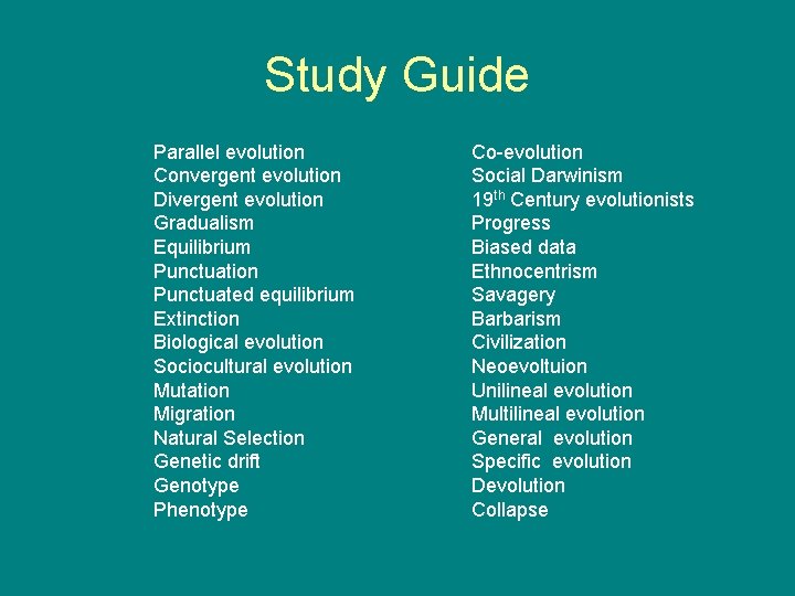 Study Guide Parallel evolution Convergent evolution Divergent evolution Gradualism Equilibrium Punctuation Punctuated equilibrium Extinction