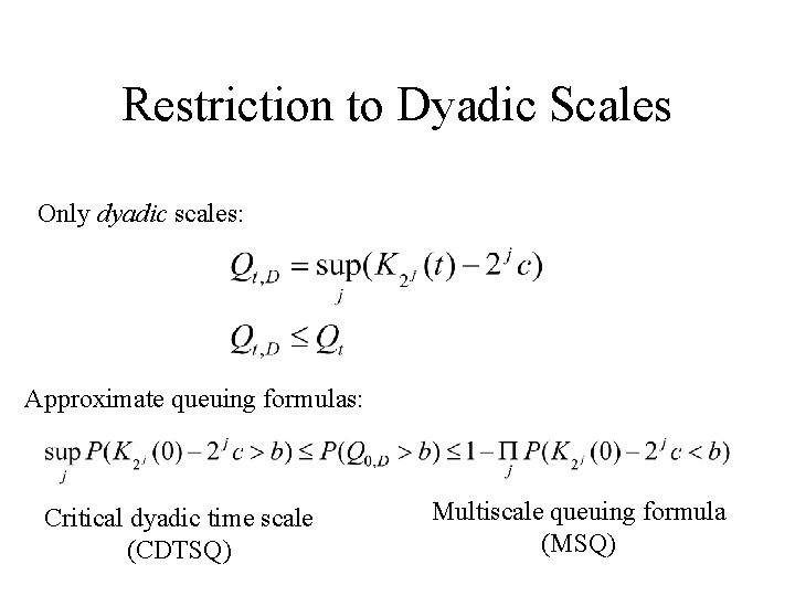 Restriction to Dyadic Scales Only dyadic scales: Approximate queuing formulas: Critical dyadic time scale