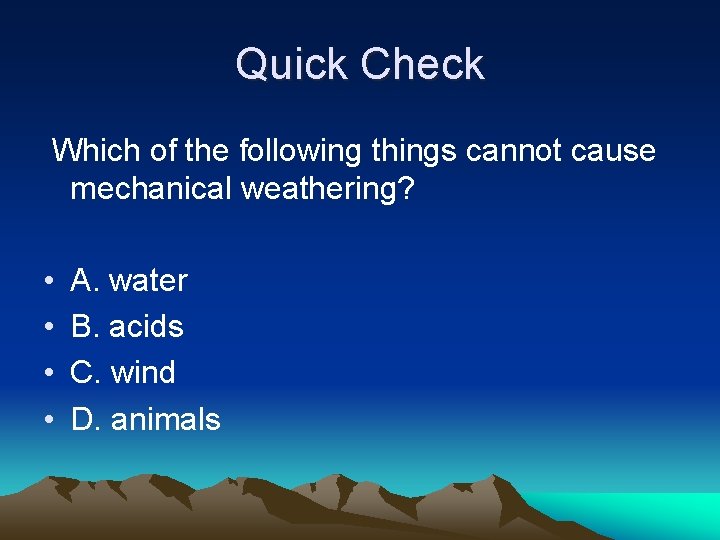 Quick Check Which of the following things cannot cause mechanical weathering? • • A.
