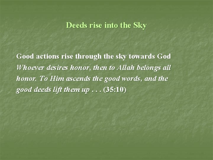 Deeds rise into the Sky Good actions rise through the sky towards God Whoever