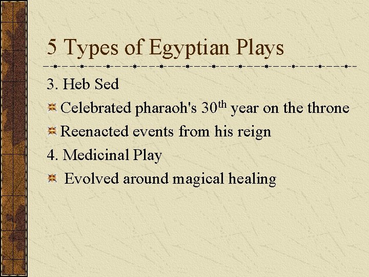 5 Types of Egyptian Plays 3. Heb Sed Celebrated pharaoh's 30 th year on