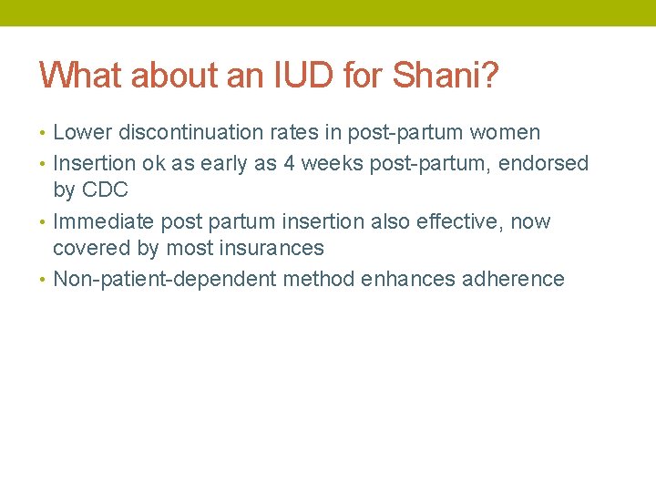 What about an IUD for Shani? • Lower discontinuation rates in post-partum women •