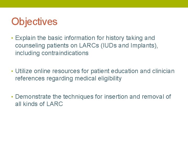 Objectives • Explain the basic information for history taking and counseling patients on LARCs