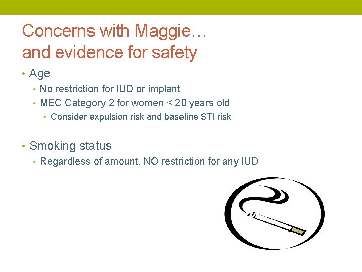 Concerns with Maggie… and evidence for safety • Age • No restriction for IUD