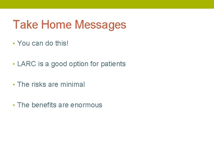 Take Home Messages • You can do this! • LARC is a good option