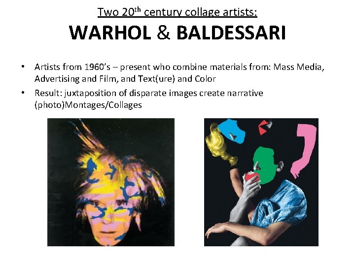 Two 20 th century collage artists: WARHOL & BALDESSARI • Artists from 1960’s –