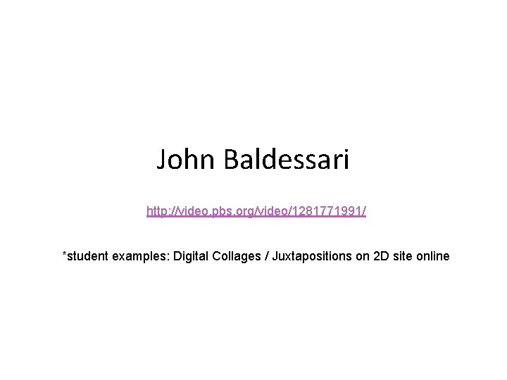 John Baldessari http: //video. pbs. org/video/1281771991/ *student examples: Digital Collages / Juxtapositions on 2