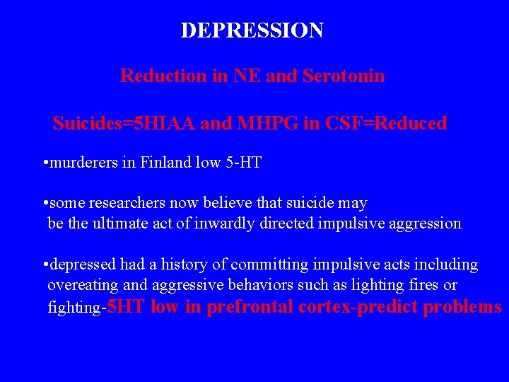 DEPRESSION Reduction in NE and Serotonin Suicides=5 HIAA and MHPG in CSF=Reduced • murderers