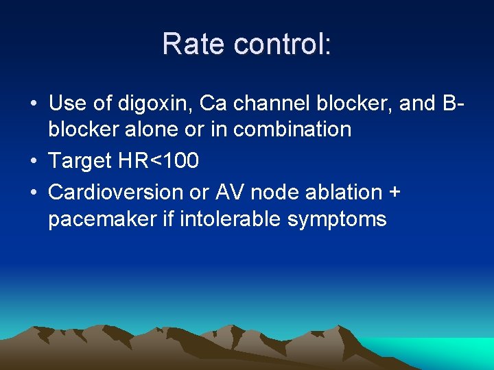 Rate control: • Use of digoxin, Ca channel blocker, and Bblocker alone or in