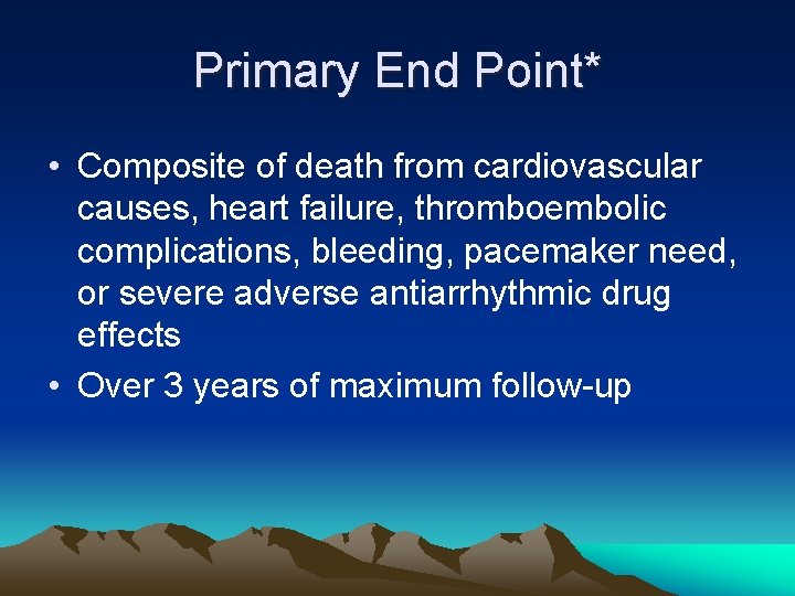 Primary End Point* • Composite of death from cardiovascular causes, heart failure, thromboembolic complications,