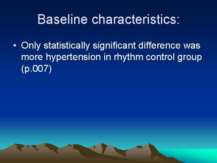 Baseline characteristics: • Only statistically significant difference was more hypertension in rhythm control group