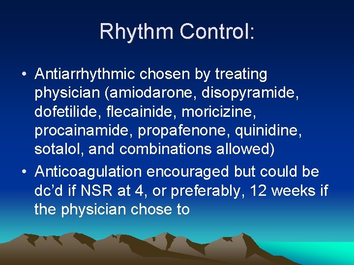 Rhythm Control: • Antiarrhythmic chosen by treating physician (amiodarone, disopyramide, dofetilide, flecainide, moricizine, procainamide,