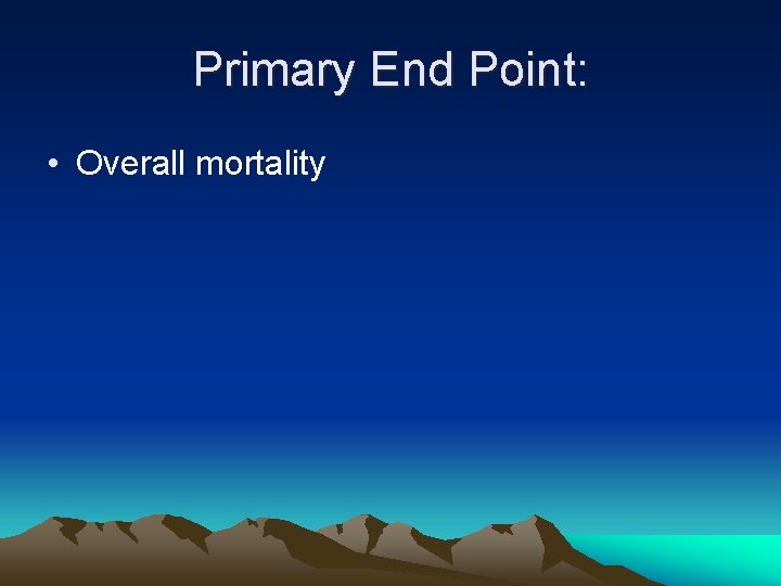 Primary End Point: • Overall mortality 