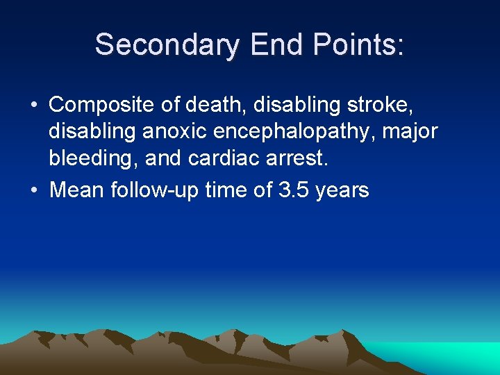 Secondary End Points: • Composite of death, disabling stroke, disabling anoxic encephalopathy, major bleeding,