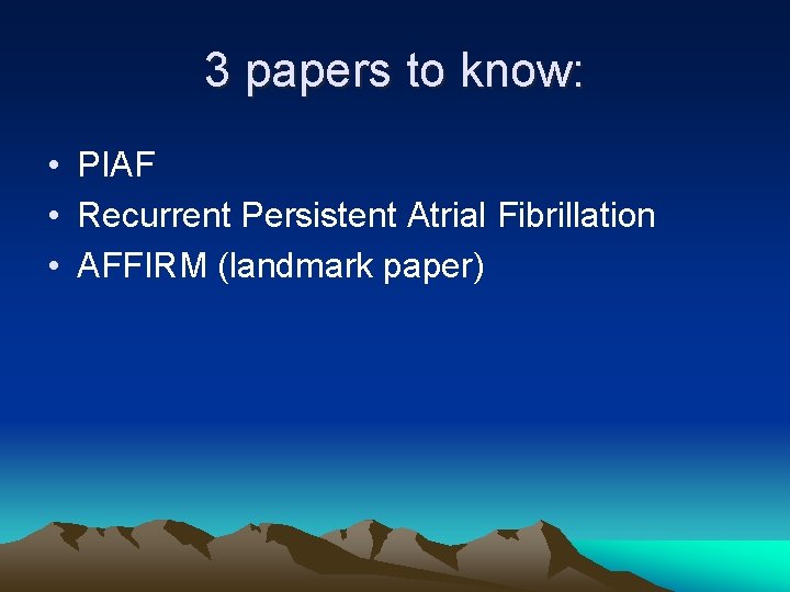 3 papers to know: • PIAF • Recurrent Persistent Atrial Fibrillation • AFFIRM (landmark