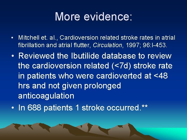 More evidence: • Mitchell et. al. , Cardioversion related stroke rates in atrial fibrillation