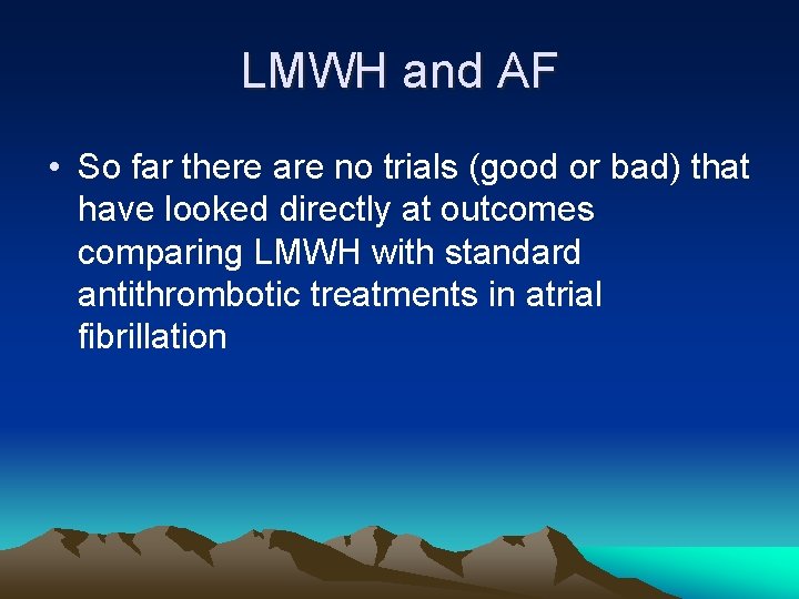 LMWH and AF • So far there are no trials (good or bad) that