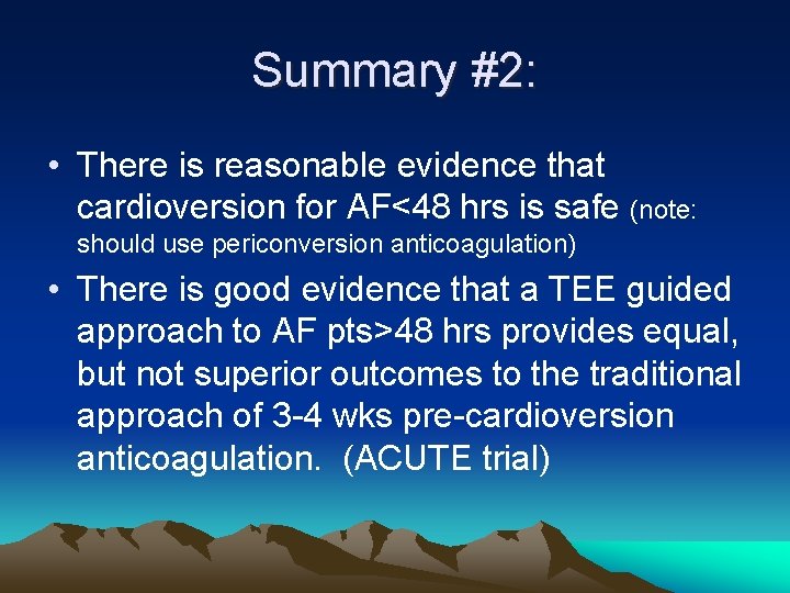 Summary #2: • There is reasonable evidence that cardioversion for AF<48 hrs is safe