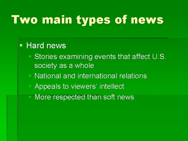 Two main types of news § Hard news § Stories examining events that affect