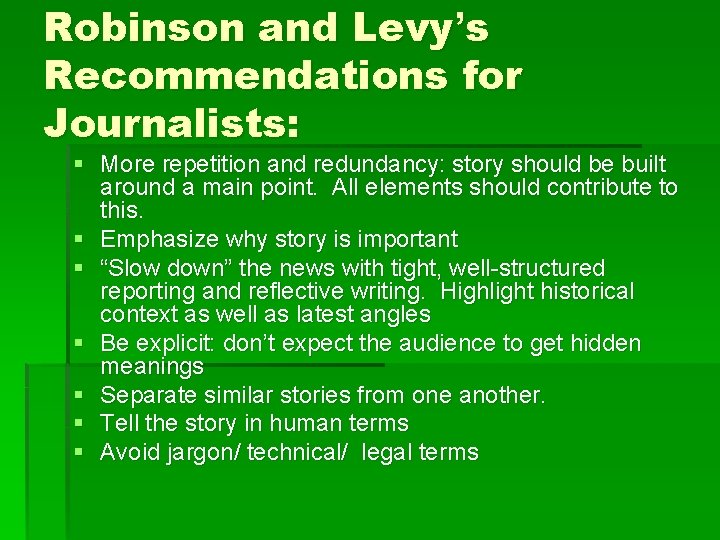 Robinson and Levy’s Recommendations for Journalists: § More repetition and redundancy: story should be