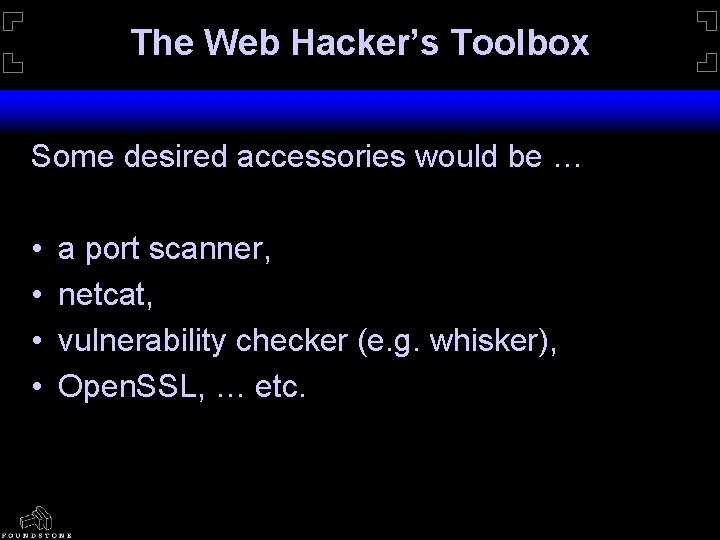 The Web Hacker’s Toolbox Some desired accessories would be … • • a port