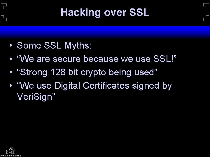 Hacking over SSL • • Some SSL Myths: “We are secure because we use