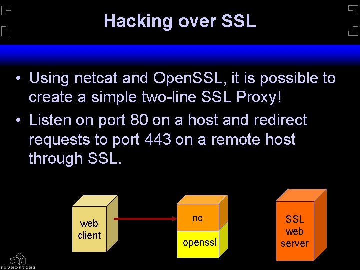 Hacking over SSL • Using netcat and Open. SSL, it is possible to create