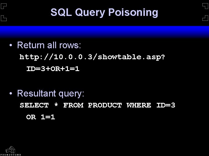 SQL Query Poisoning • Return all rows: http: //10. 0. 0. 3/showtable. asp? ID=3+OR+1=1