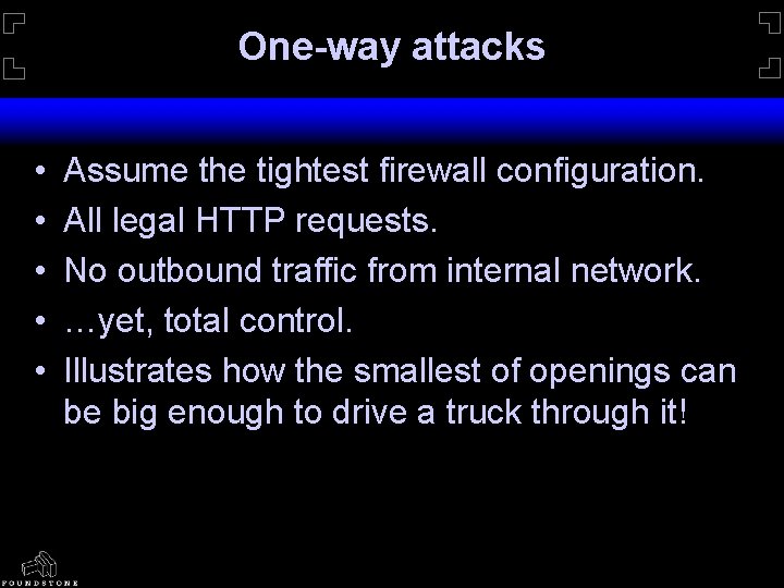 One-way attacks • • • Assume the tightest firewall configuration. All legal HTTP requests.