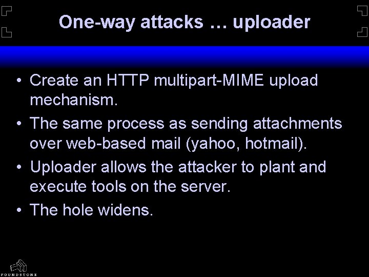 One-way attacks … uploader • Create an HTTP multipart-MIME upload mechanism. • The same