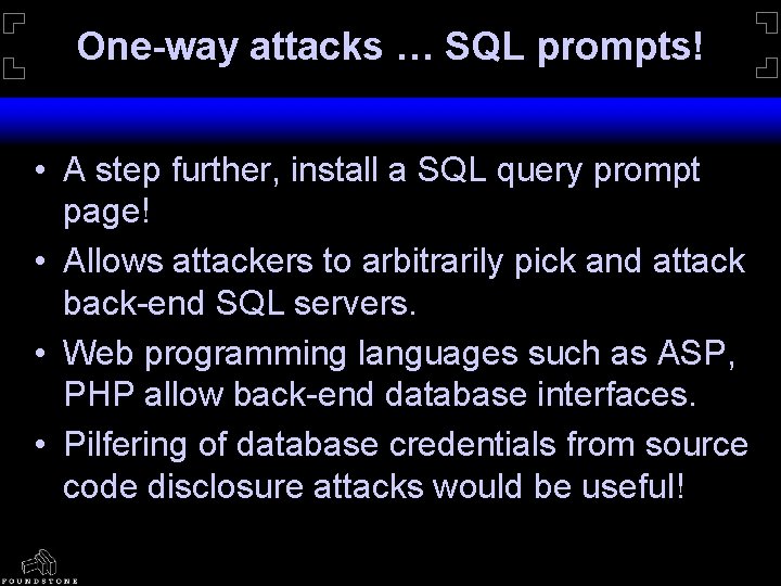 One-way attacks … SQL prompts! • A step further, install a SQL query prompt