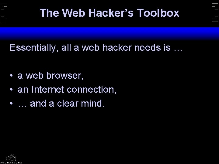 The Web Hacker’s Toolbox Essentially, all a web hacker needs is … • a