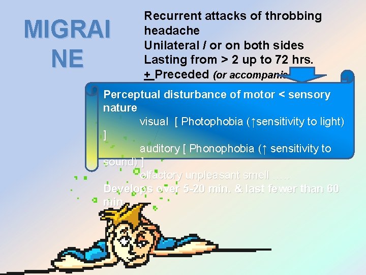 MIGRAI NE Recurrent attacks of throbbing headache Unilateral / or on both sides Lasting