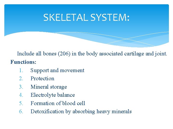 SKELETAL SYSTEM: Include all bones (206) in the body associated cartilage and joint. Functions: