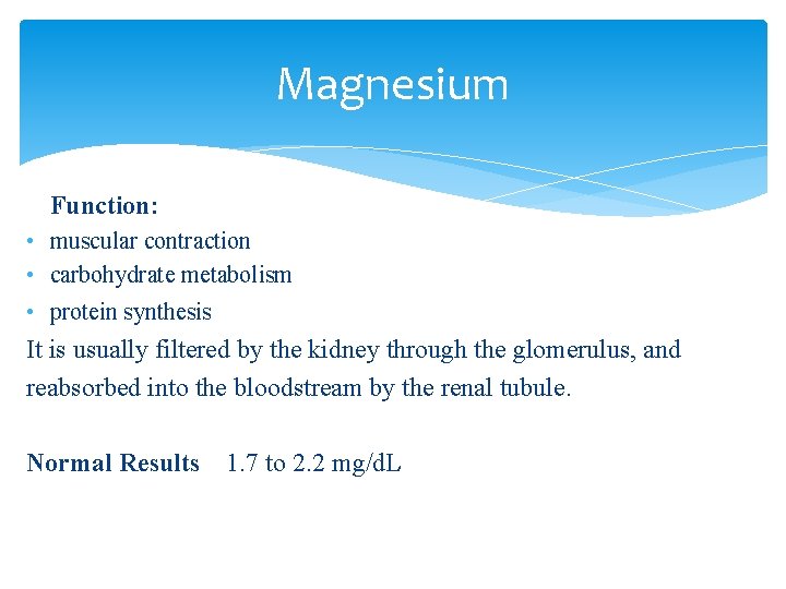 Magnesium Function: • muscular contraction • carbohydrate metabolism • protein synthesis It is usually