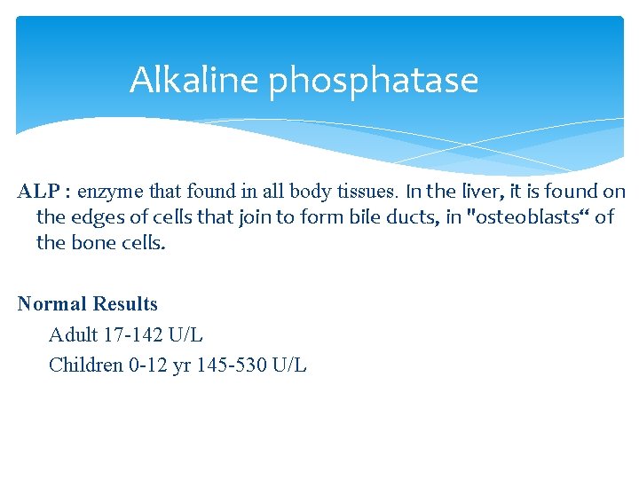 Alkaline phosphatase ALP : enzyme that found in all body tissues. In the liver,