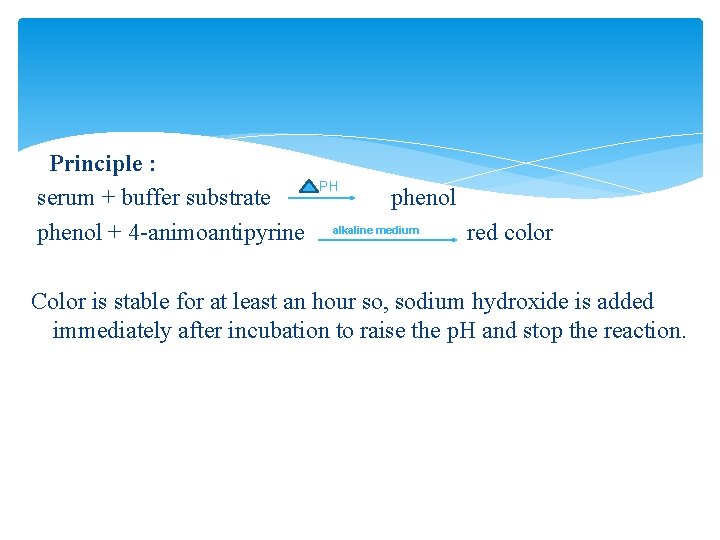 Principle : serum + buffer substrate phenol + 4 -animoantipyrine PH phenol alkaline medium