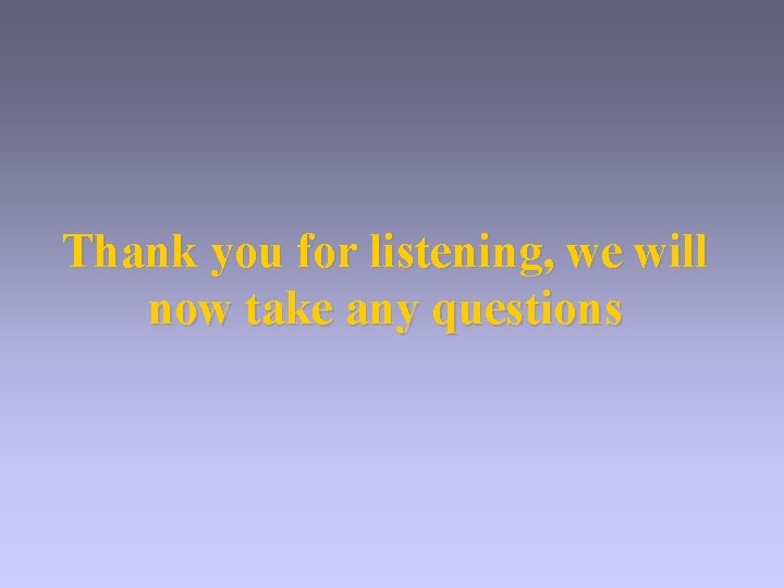 Thank you for listening, we will now take any questions 