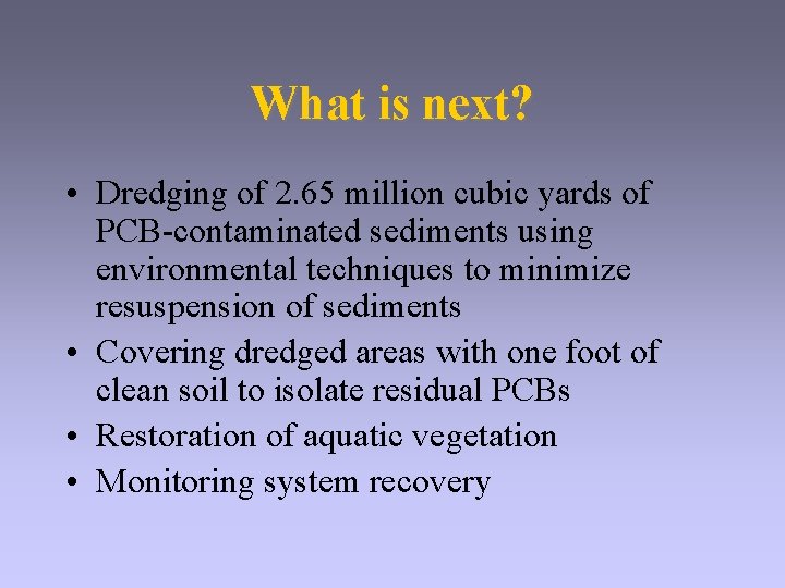 What is next? • Dredging of 2. 65 million cubic yards of PCB-contaminated sediments