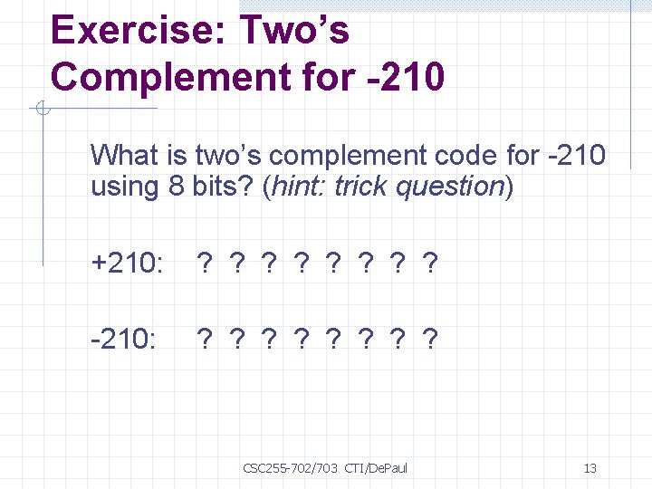 Exercise: Two’s Complement for -210 What is two’s complement code for -210 using 8