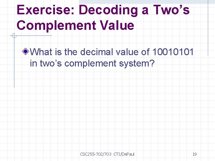 Exercise: Decoding a Two’s Complement Value What is the decimal value of 10010101 in