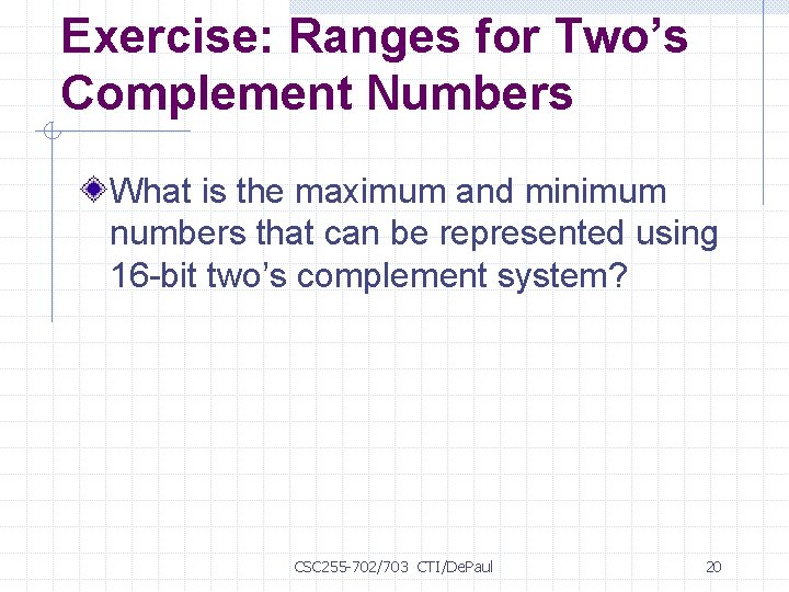 Exercise: Ranges for Two’s Complement Numbers What is the maximum and minimum numbers that