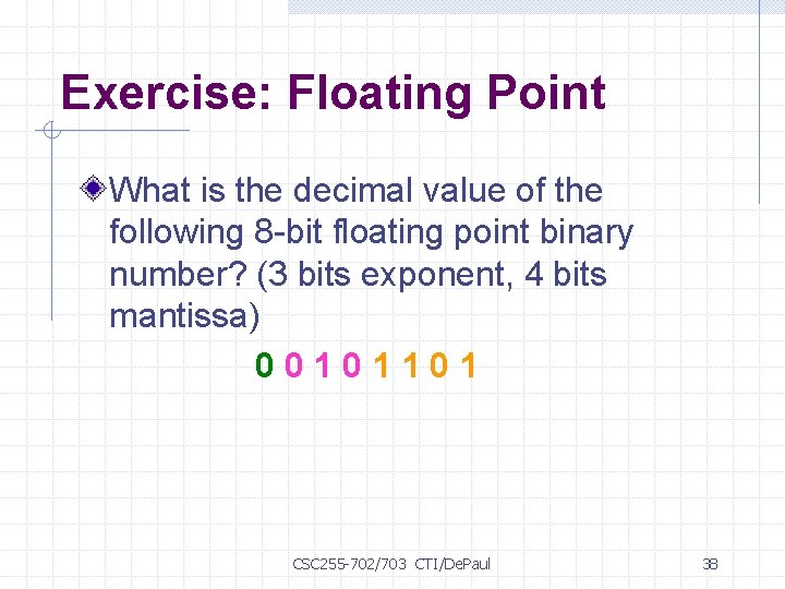 Exercise: Floating Point What is the decimal value of the following 8 -bit floating